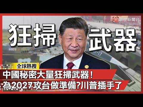 習近平秘密大量狂掃武器!為2027攻台做準備?川普也想插手!中國怒嗆別太超過|#寰宇新聞@globalnewstw