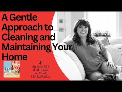 A Gentle Approach to Cleaning and Maintaining Your Home || with KC Davis