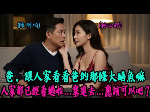 【熟齡之戀】「給人家看嘛,爸…」 33歲的媳婦終於忍不住了,看見58歲公公那條「巨鱸」時…|黃昏之戀|感動的故事|有聲書|AI故事