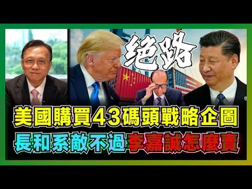美國購買43碼頭戰略企圖,長和系敵不過,李嘉誠怎麼賣?|特朗普將中國國際貿易退回亞洲 ,中國造船業將死路一條?|中央尚未表態,中國有何應對方法?【屈機大戰略 EP20】