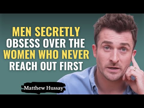 MEN SECRETLY OBSESS OVER THE WOMEN WHO NEVER REACH OUT FIRST | MATTHEW HUSSEY