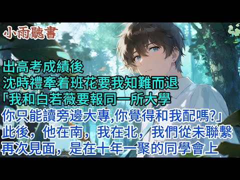 【青春限定】出高考成績後,沈時禮牵着班花要我知難而退「你只能讀大專,你和我配嗎?」此後,他在南,我在北,我們再未聯繫#完結 #愛情 #故事