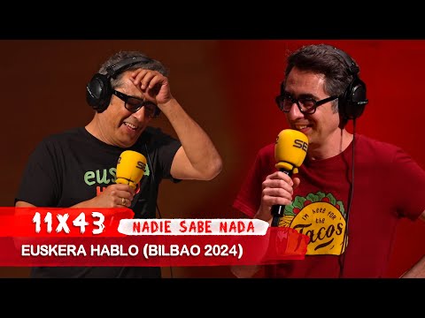 NADIE SABE NADA 11x43 | Euskera hablo (Bilbao 2024)