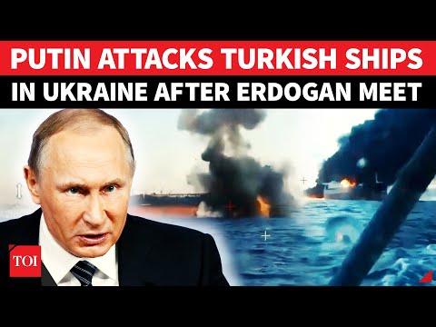 Russia BURNS 3 Turkish Ships Hours After Putin-Erdogan Summit; Ukraine’s Odesa On Fire