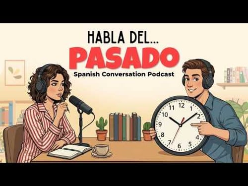 How to Talk About the Past in Spanish | Spanish Podcast for Easy Conversation