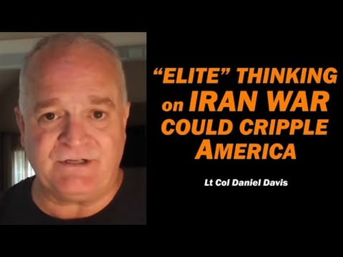 "Elite" Thinking on Iran War Could Cripple America /Lt Col Daniel Davis