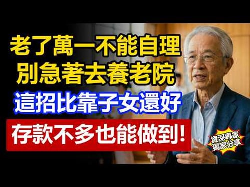 老了萬一不能自理,別急著去養老院!這比子女伺候還要好,存款不多也能做到!