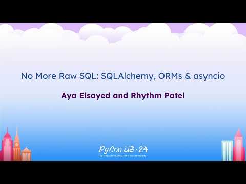 Tutorials - Aya Elsayed, Rhythm Patel: No More Raw SQL: SQLAlchemy, ORMs & asyncio