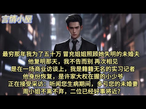 最穷那年,我为了五十万,冒充姐姐照顾她失明的未婚夫。他复明那天,我不告而别。再次相见,是在一场商业访谈上。我是籍籍无名的实习记者。他身份恢复,是许家大权在握的小少爷。正在接受采访