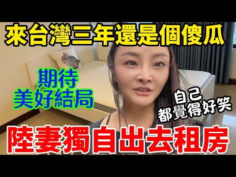 陸妻獨自去租房,來台三年自己還是個傻瓜!期待美好的結局….