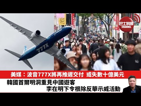 【晨早直播】美媒:波音777X將再推遲交付,或失數十億美元。韓國首爾明洞重見中國遊客,李在明下令根除反華示威活動。25年10月4日