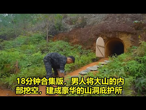 18分钟合集版,男人将大山的内部挖空,建成豪华的山洞庇护所