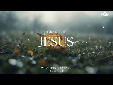 GRACE OF JESUS - Soaking worship instrumental | Prayer and Devotional