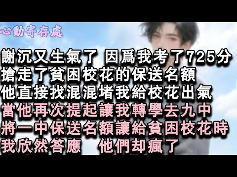 【獨家心動】謝沉又生氣了,因為我考了725分。搶走了貧困校花的保送名額。他直接找混混堵我給校花出氣。當他再次提起讓我轉學去九中。將一中保送名額讓給貧困校花時。我欣然答應,他們卻瘋#小說 #言情 #戀愛