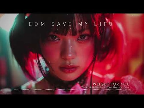 "WEIGHT FOR YOU" - Voster & Gallardo, Vikrant Gautam, Ferra ♪ EDM Saves My Life