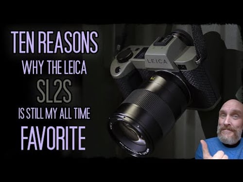 Ten Reasons why the Leica SL2S is still my Favorite Camera of ALL TIME!