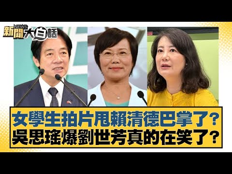 女學生拍片甩賴清德巴掌了?吳思瑤爆劉世芳真的在笑了?【#新聞大白話】20251006-8|#邱毅 #凌濤 #陳揮文