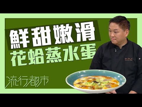 流行都市|鮮甜嫩滑 花蛤蒸水蛋|李文星