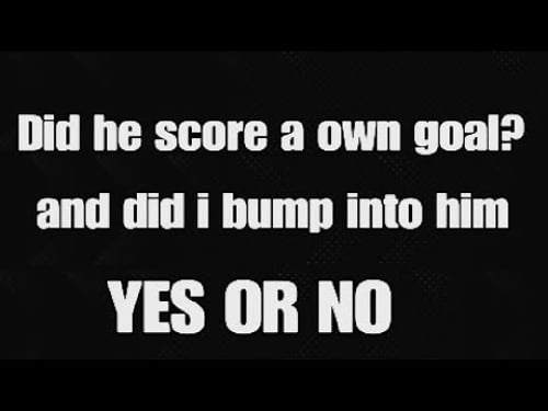 My guy is lying when its a clear own goal π