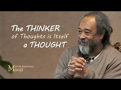 MOOJI - The Thinker of Thoughts Is Itself a Thought