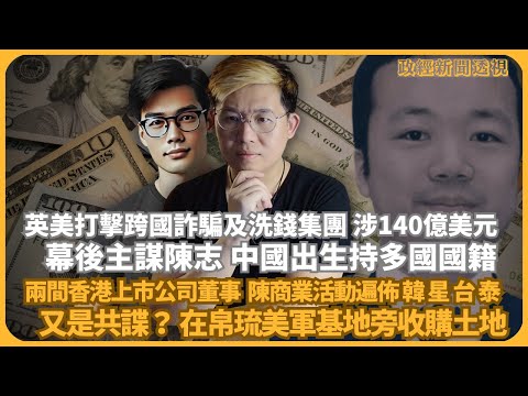 政經新聞透視|史上最大洗錢案:英美打擊跨國詐騙及洗錢集團,幕後主謀陳志為兩間香港上市公司董事,陳商業活動遍佈韓星台泰|涉嫌在帛琉美軍基地旁收購土地|查獲140億美元比特幣(馮智政 X 傅立言)