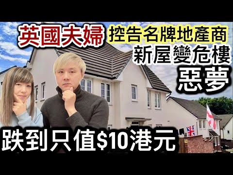 英國夫婦控告名牌地產商❗️新屋變危樓❗️市值大跌價只值$10港元❗️英國買樓房地產係高學問~有人損手爛腳有人賺到最後❗️Welcome to the UK❗️