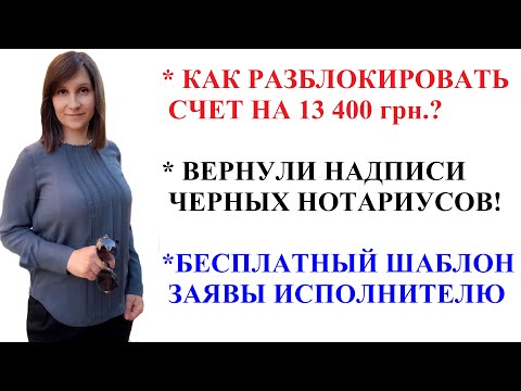 КАК РАЗБЛОКИРОВАТЬ СЧЕТ НА 13400 грн. ВОЗВРАТ НАДПИСЕЙ НОТАРИУСОВ