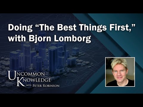 Doing “The Best Things First,” with Bjorn Lomborg | Uncommon Knowledge