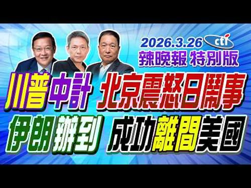 川普中計 北京震怒日鬧事【辣晚報特別版】20260326@中天電視CtiTv
