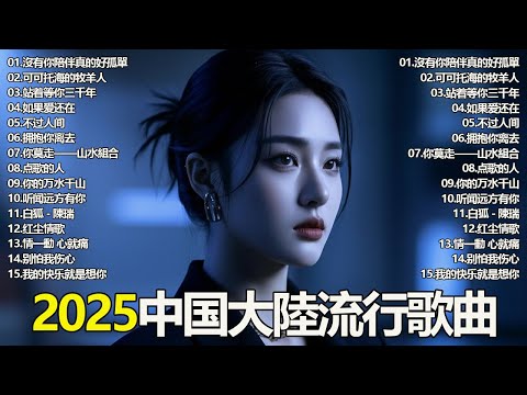 你一定不能错过!2025年最受欢迎的50首中国流行歌曲|沒有你陪伴真的好孤單/可可托海的牧羊人/站着等你三千年/如果爱还在.