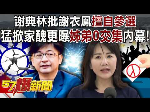 謝典林批謝衣鳳「擅自參選」…猛掀家醜更曝「姊弟0交集」內幕!-羅旺哲 黃暐瀚 徐俊相《57爆新聞下集》2026.02.02