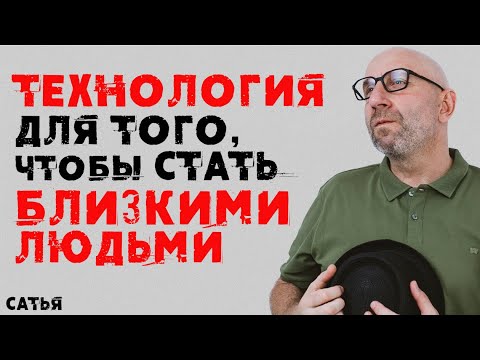 Сатья. Технология для того, чтобы стать близкими людьми