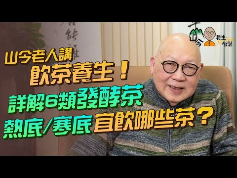易經名家山今老人講飲茶養生!6類發酵茶要點分?壽眉/鐵觀音/普洱屬甚麼類別?哪種茶無咖啡因兼抗氧化?熱底寒底飲不同茶助養生 | 山今養生智慧 | 健康好人生