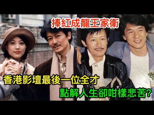香港影壇最後一位全才,捧紅成龍王家衛,點解人生卻咁樣悲苦?