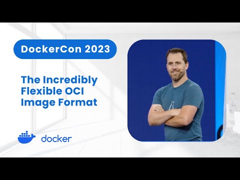 The Incredibly Flexible OCI Image Format (DockerCon2023)