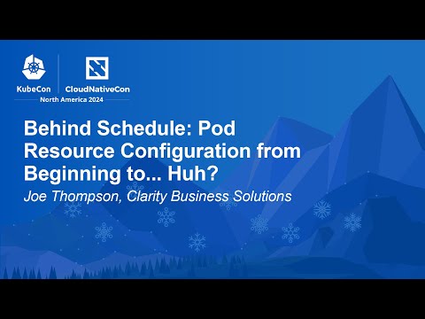 Behind Schedule: Pod Resource Configuration from Beginning to... Huh? - Joe Thompson