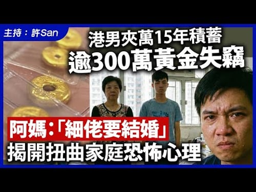 港男夾萬15年積蓄逾300萬黃金失竊,阿媽:「細佬要結婚」揭開扭曲家庭恐怖心理