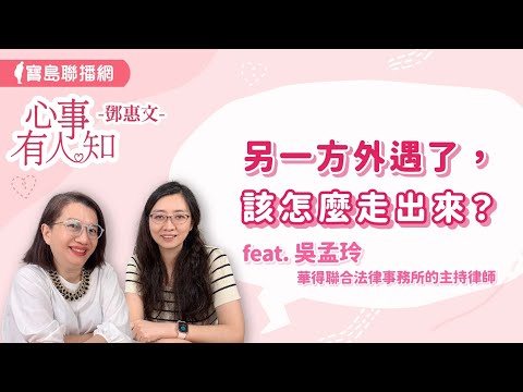 另一方外遇了,該怎麼走出來? - 鄧惠文 專訪 吳孟玲 華得聯合法律事務所的主持律師 -【心事有人知】20240905