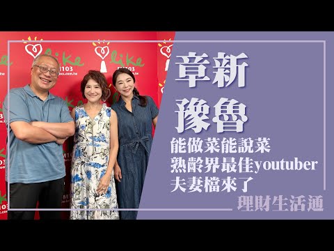 【能做菜能說菜 熟齡界最佳youtuber夫妻檔來了】專訪 Youtube章新漫談頻道夫妻檔 章新、豫魯|理財生活通 2025.07.03