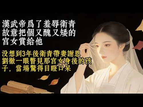 漢武帝為了羞辱衛青,故意把個又醜又矮的宮女賞給他,沒想到3年後衛青帶妻謝恩,劉徹一眼瞥見那宮女身後的孩子,當場驚得目瞪口呆