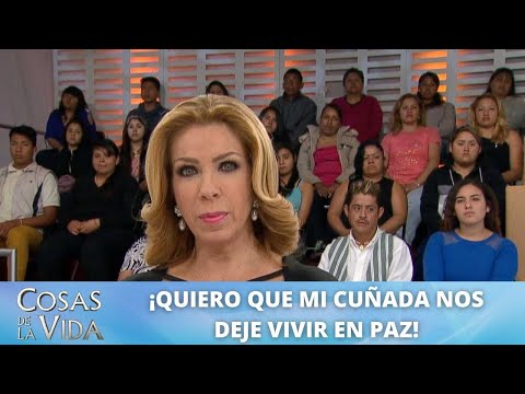 Quiero que mi cuñada me deje vivir en paz. | Cosas de la Vida con Rocío Sánchez Azuara