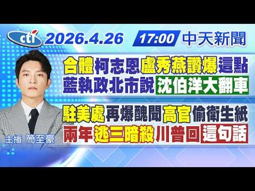 【4/26即時新聞】合體柯志恩"盧秀燕讚爆"這點 藍執政北市說"沈伯洋大翻車" "駐美處"再爆醜聞"高官"偷衛生紙 兩年"逃三暗殺"川普回這句話|簡至豪報新聞 20260426@中天新聞CtiNews