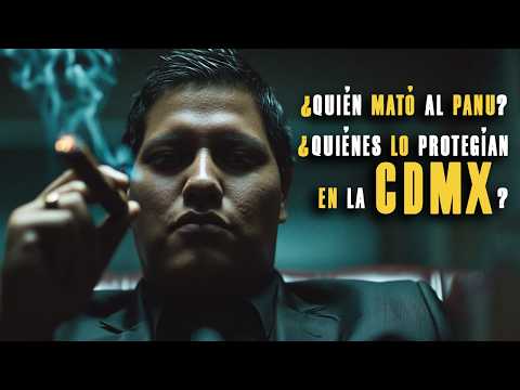 ¿Quién mató al Panu? ¿Quiénes lo protegían en la CDMX?