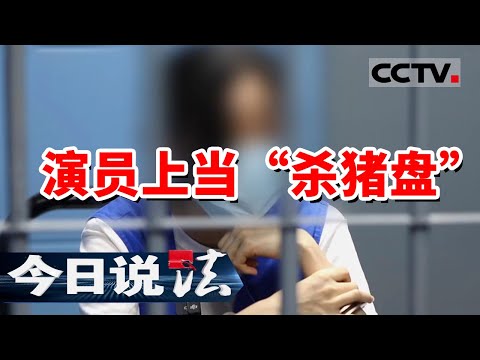 《今日说法》演员上当“杀猪盘”深陷其中 只因对方一句话!20240716 | CCTV今日说法官方频道