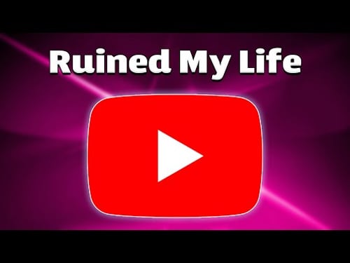 Why YouTube Ruined My Life
