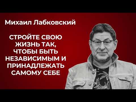 Михаил Лабковский: как построить жизнь так, чтобы быть независимым
