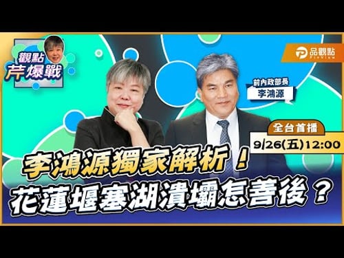 【LIVE 全台首播】李鴻源獨家解析!花蓮堰塞湖潰壩怎善後? ft.李鴻源 |黃光芹-觀點芹爆戰208|品觀點
