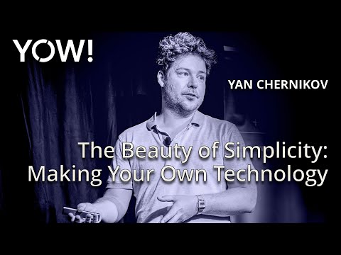 The Beauty of Simplicity - Making Your Own Technology • Yan Chernikov • YOW! 2024