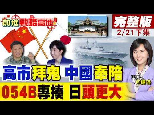 高市拜鬼野心 竟想全球理解? 中國兩手準備 防軍國復甦 東南亞巧妙入局! 054B加速列裝 美日潛艇暗海慌!|【前進戰略高地完整版下集】@全球大視野Global_Vision