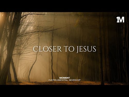 CLOSER TO JESUS - Instrumental Worship Music For Prayer